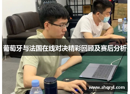 葡萄牙与法国在线对决精彩回顾及赛后分析